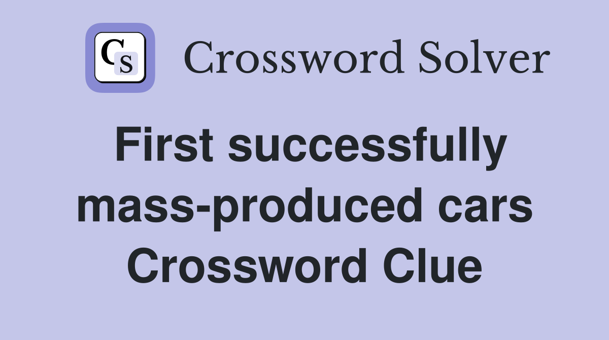 First successfully mass-produced cars Crossword Clue