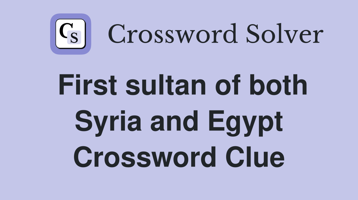 First sultan of both Syria and Egypt Crossword Clue