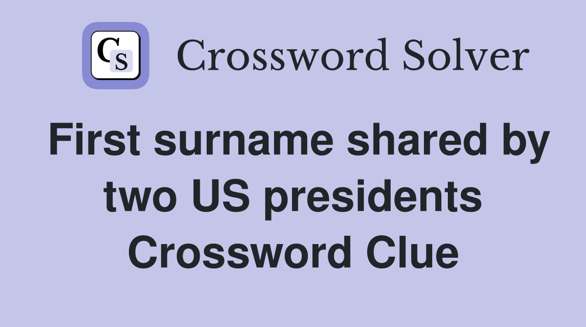 First surname shared by two US presidents Crossword Clue