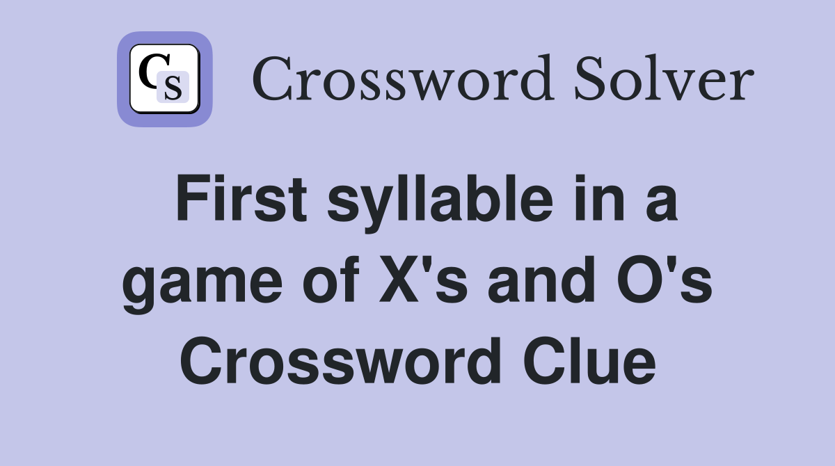 First syllable in a game of X's and O's Crossword Clue