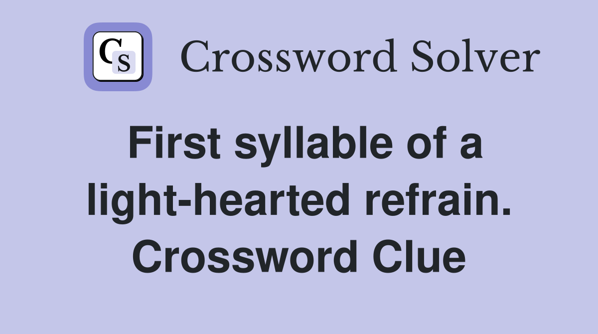 First syllable of a light-hearted refrain. Crossword Clue