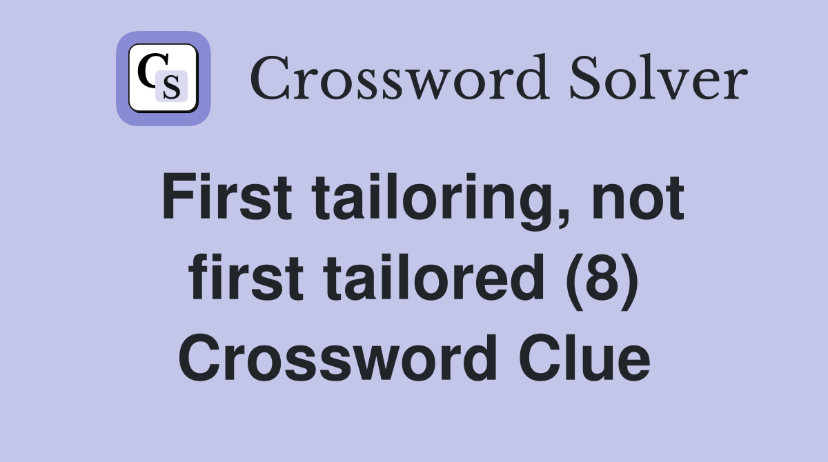 First tailoring, not first tailored (8) Crossword Clue