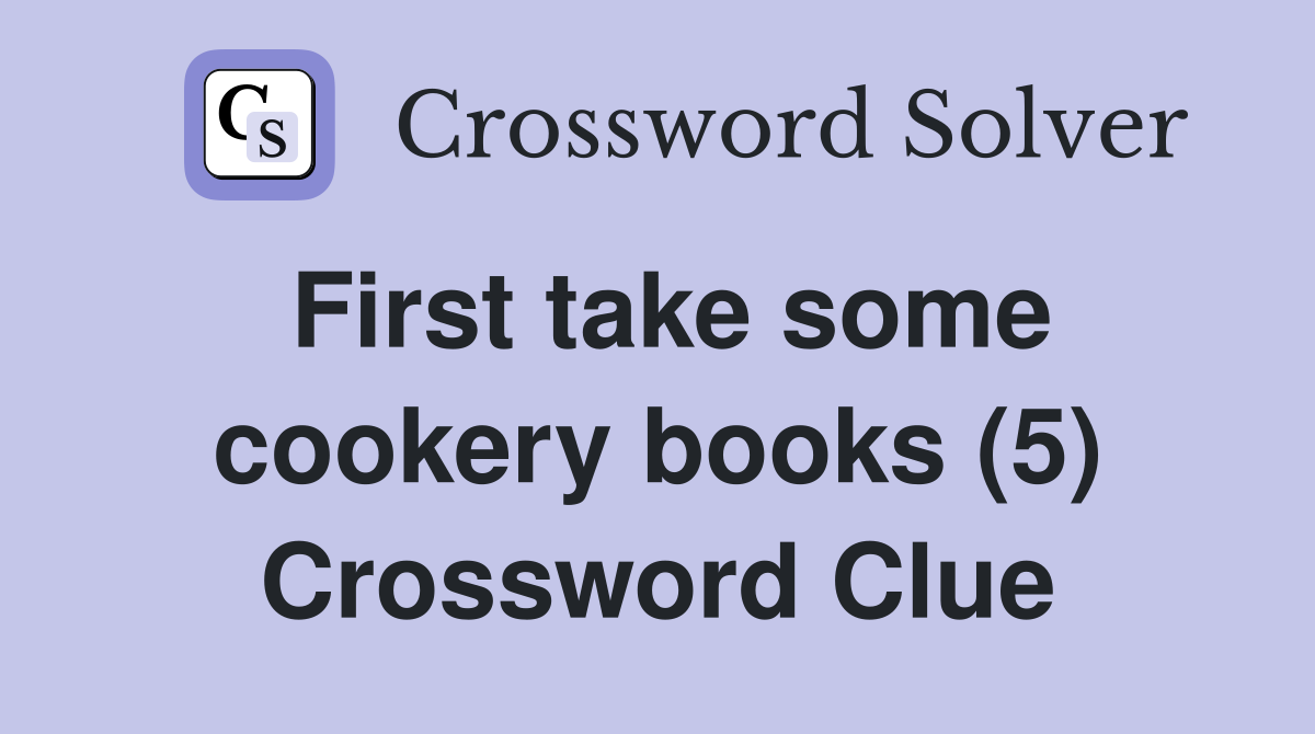 First take some cookery books (5) Crossword Clue
