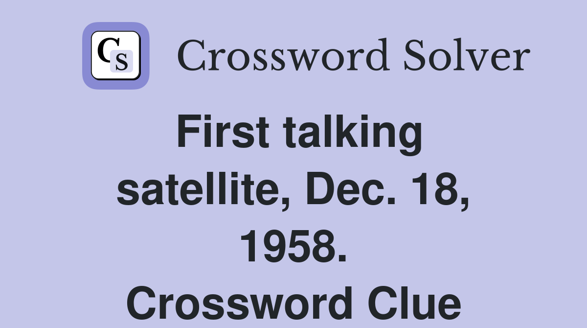 First talking satellite, Dec. 18, 1958. Crossword Clue
