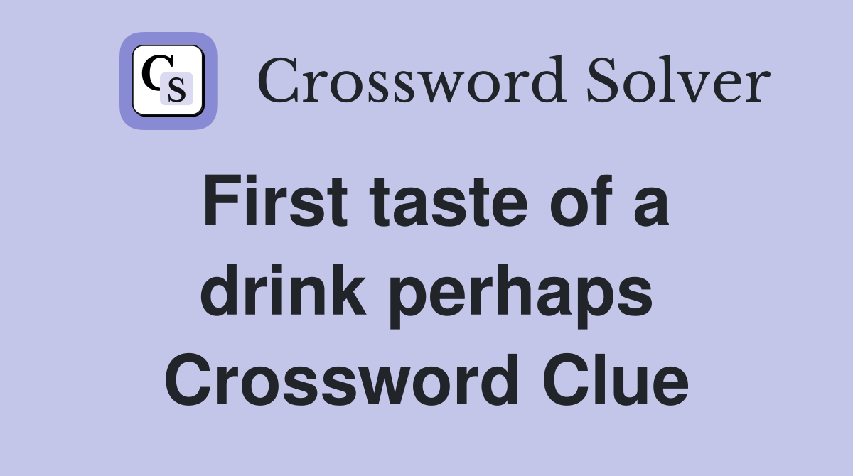 First taste of a drink perhaps Crossword Clue