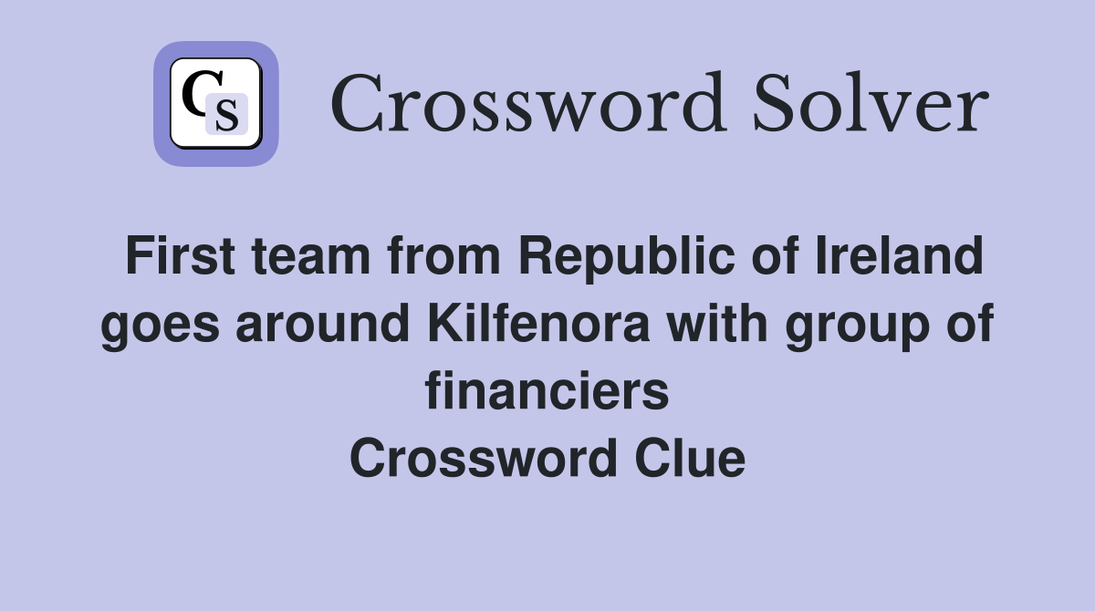 First team from Republic of Ireland goes around Kilfenora with group of financiers Crossword Clue