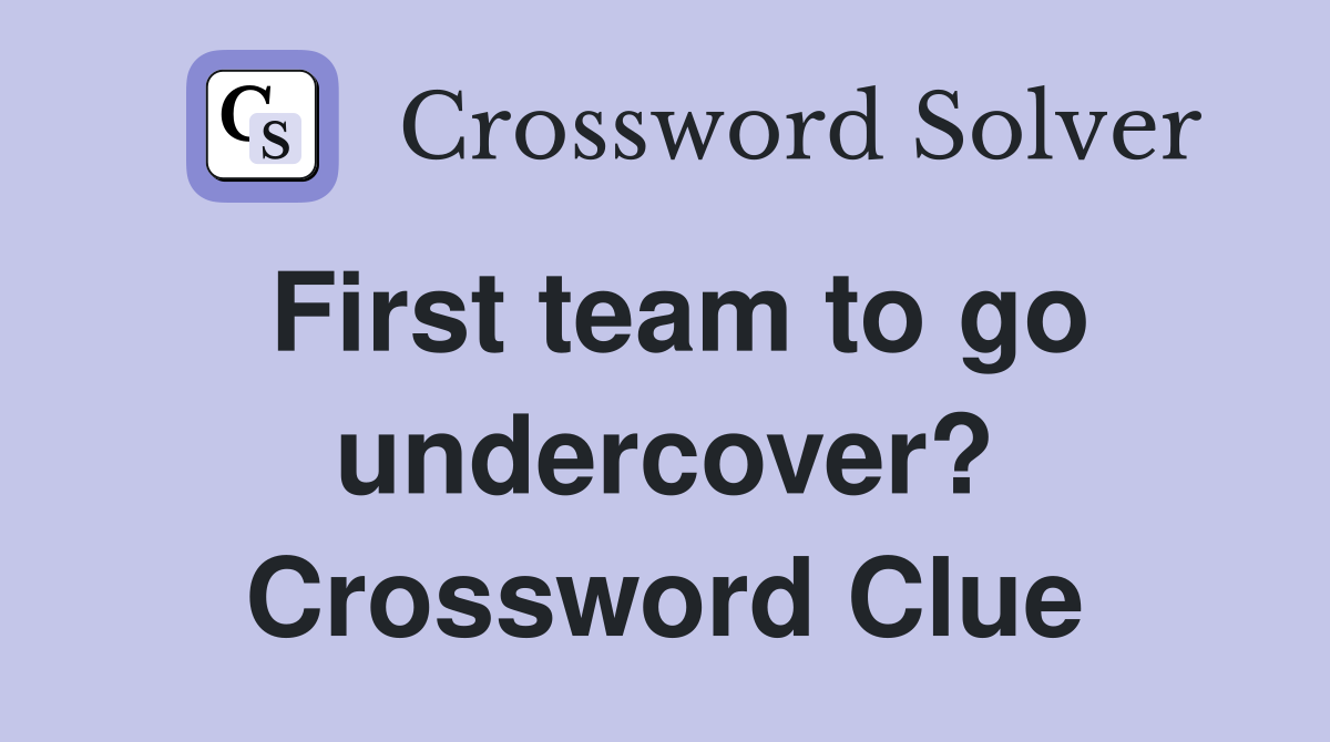 First team to go undercover? Crossword Clue