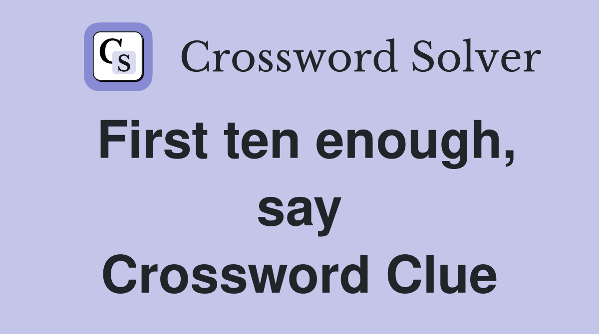 First ten enough, say Crossword Clue