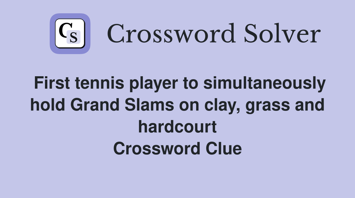 First tennis player to simultaneously hold Grand Slams on clay, grass and hardcourt Crossword Clue