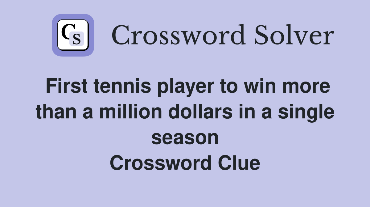 First tennis player to win more than a million dollars in a single season Crossword Clue