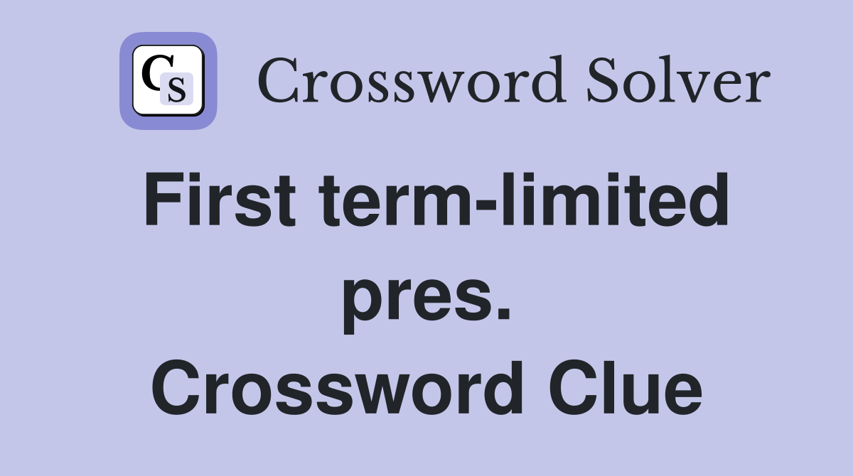 First term-limited pres. Crossword Clue