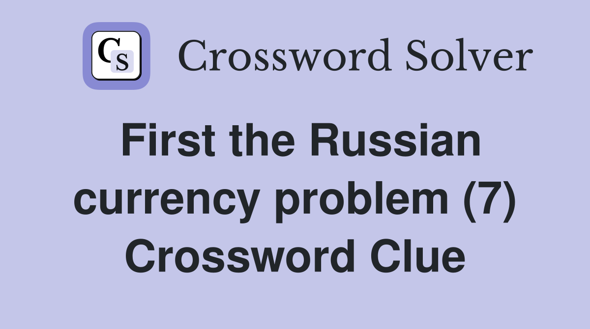 First the Russian currency problem (7) Crossword Clue