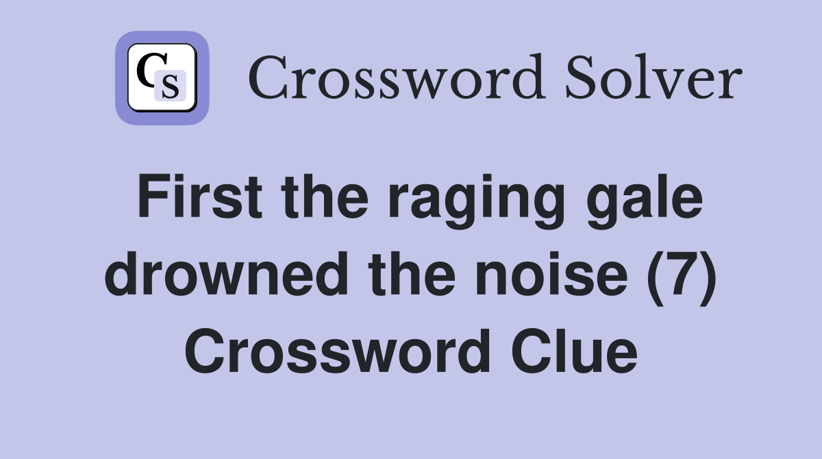 First the raging gale drowned the noise (7) Crossword Clue