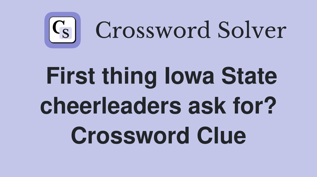 First thing Iowa State cheerleaders ask for? Crossword Clue