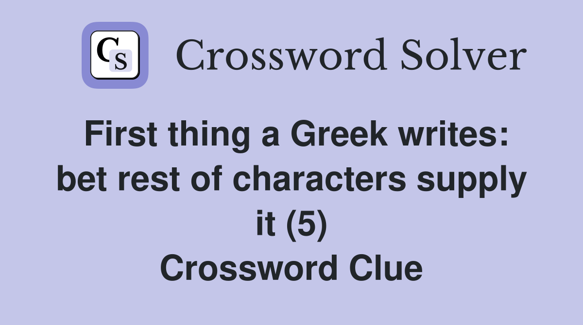 First thing a Greek writes: bet rest of characters supply it (5) Crossword Clue