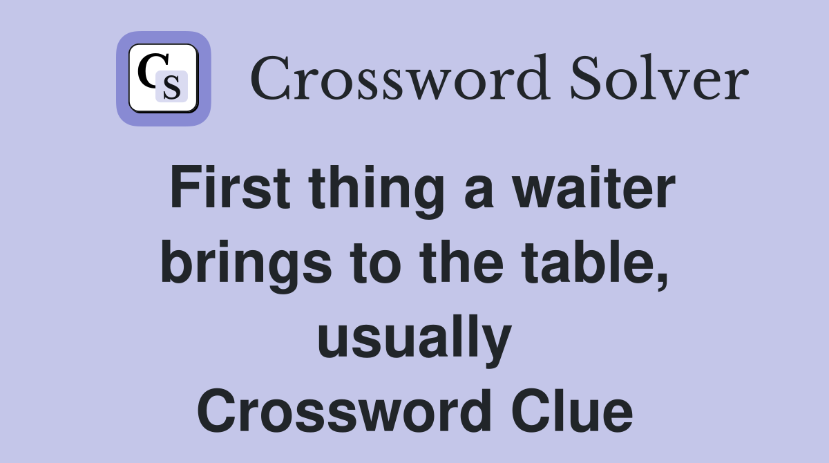 First thing a waiter brings to the table, usually Crossword Clue