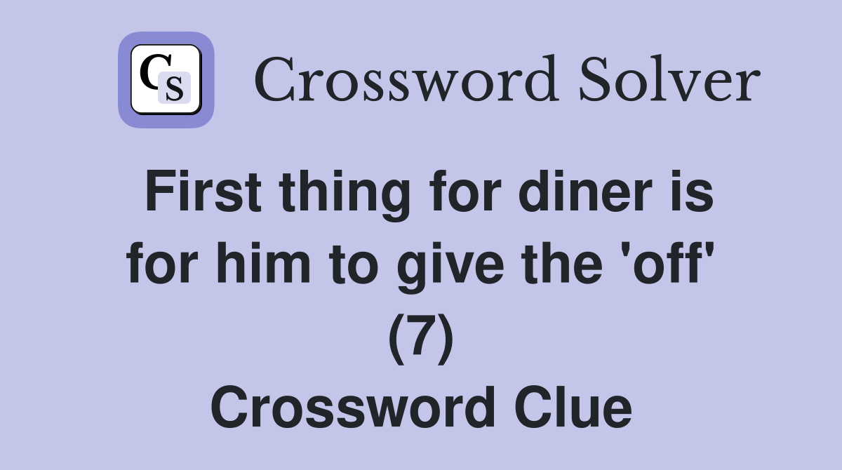 First thing for diner is for him to give the 'off' (7) Crossword Clue
