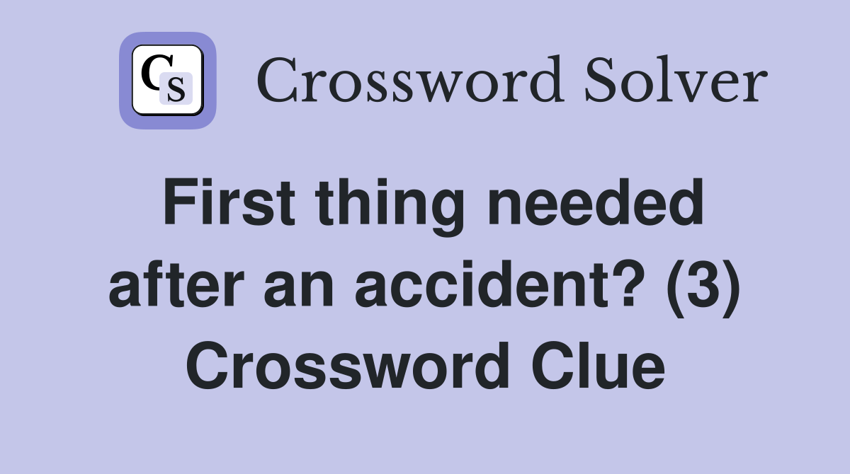 First thing needed after an accident? (3) Crossword Clue