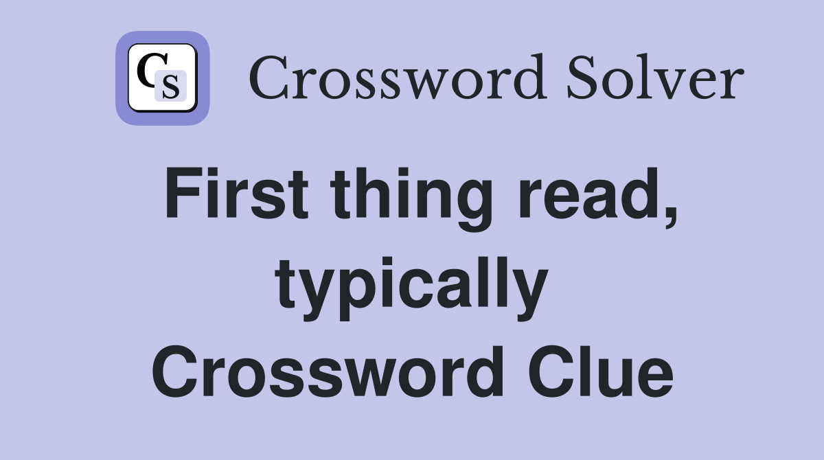 First thing read, typically Crossword Clue