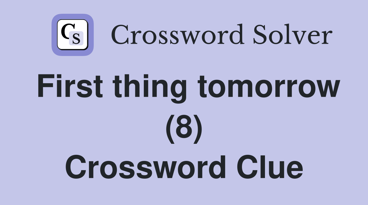 First thing tomorrow (8) Crossword Clue