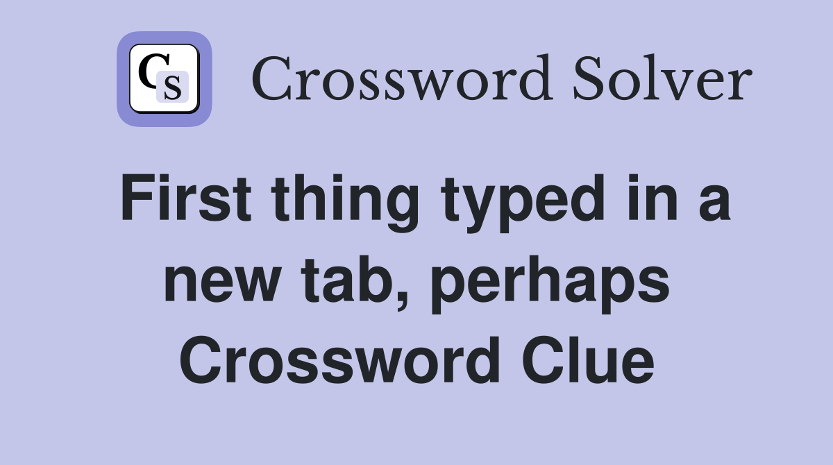 First thing typed in a new tab, perhaps Crossword Clue