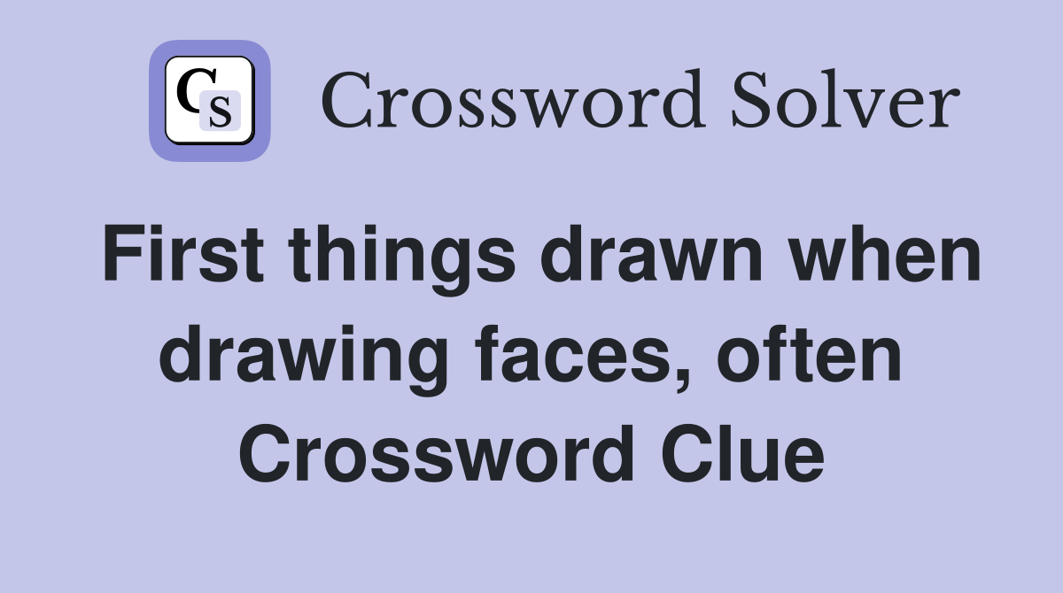 First things drawn when drawing faces, often Crossword Clue