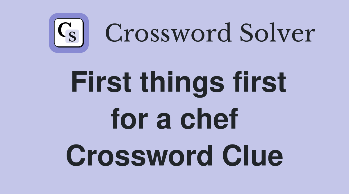 First things first for a chef Crossword Clue