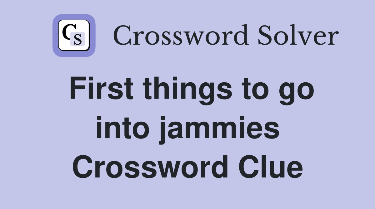 First things to go into jammies Crossword Clue