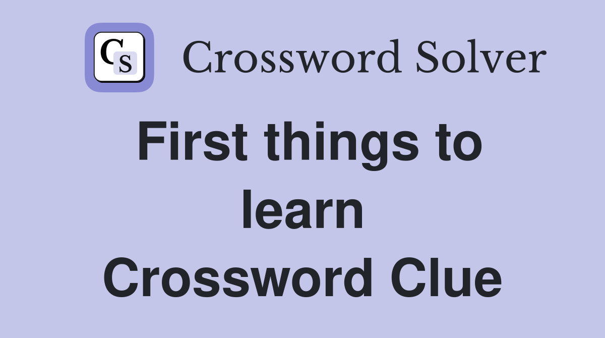 First things to learn Crossword Clue