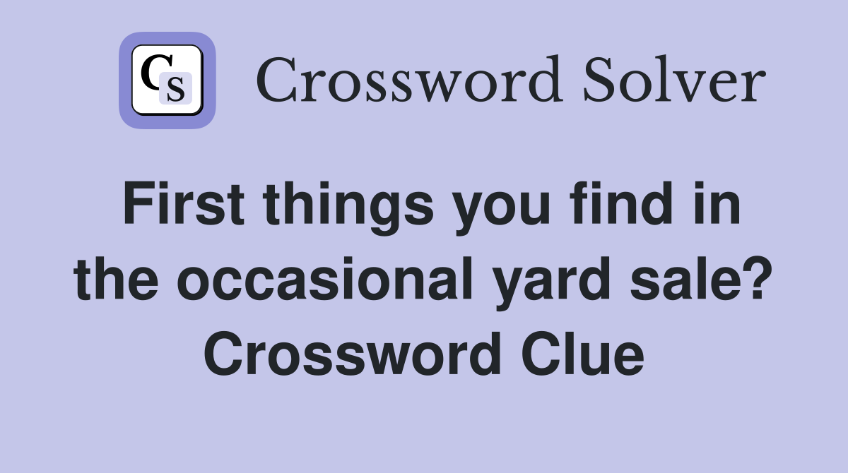 First things you find in the occasional yard sale? Crossword Clue