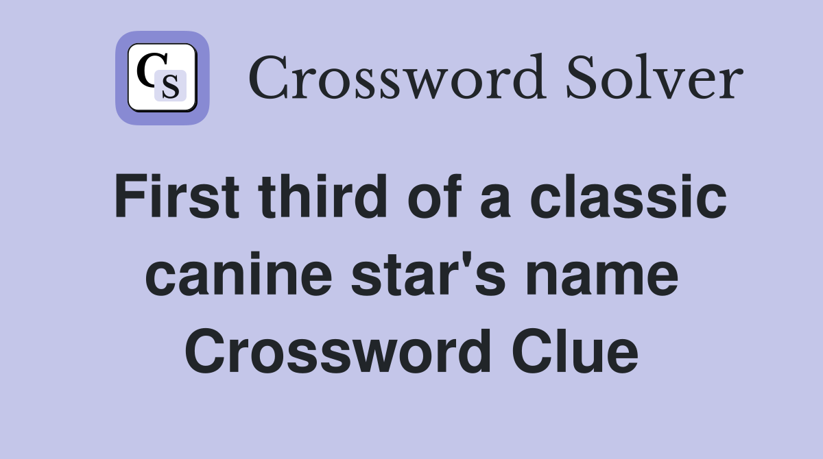 First third of a classic canine star's name Crossword Clue
