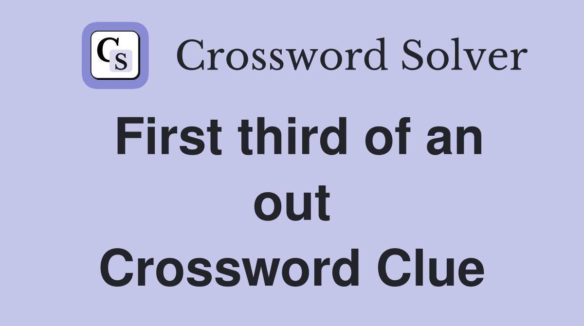 First third of an out Crossword Clue