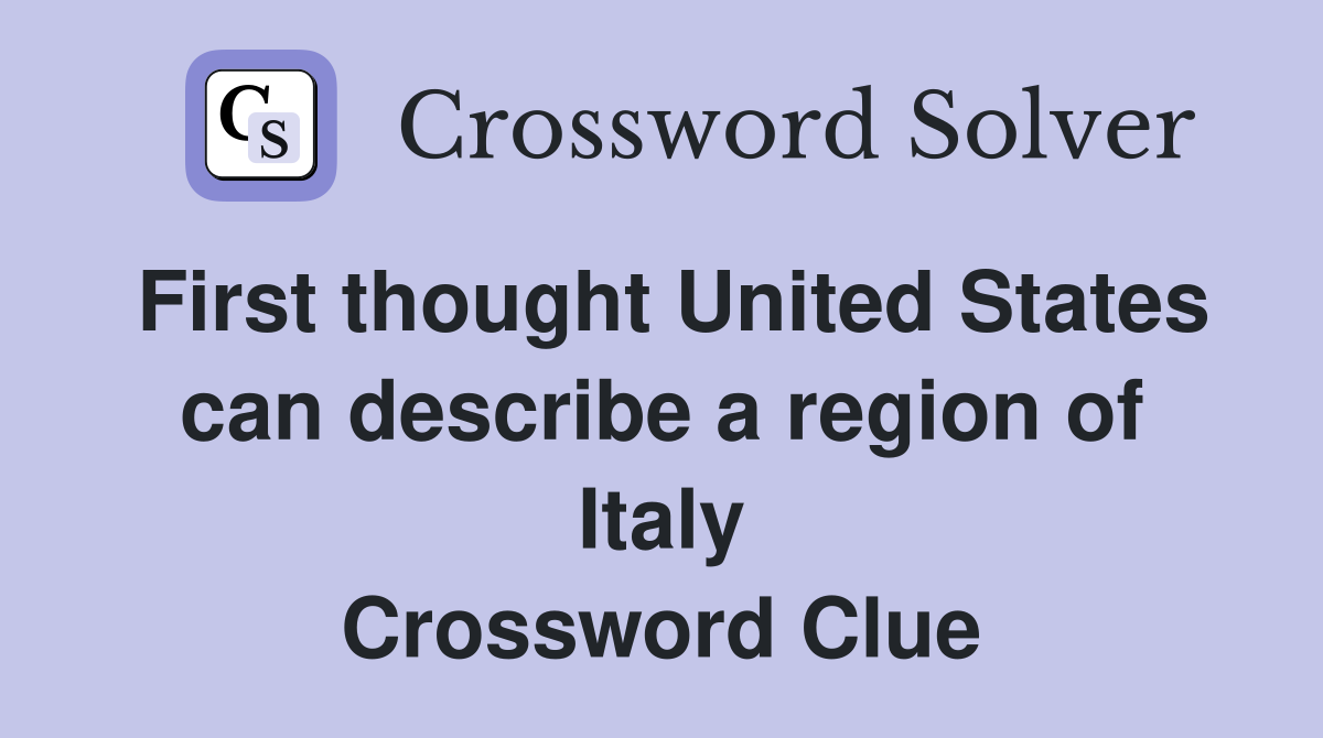 First thought United States can describe a region of Italy Crossword Clue