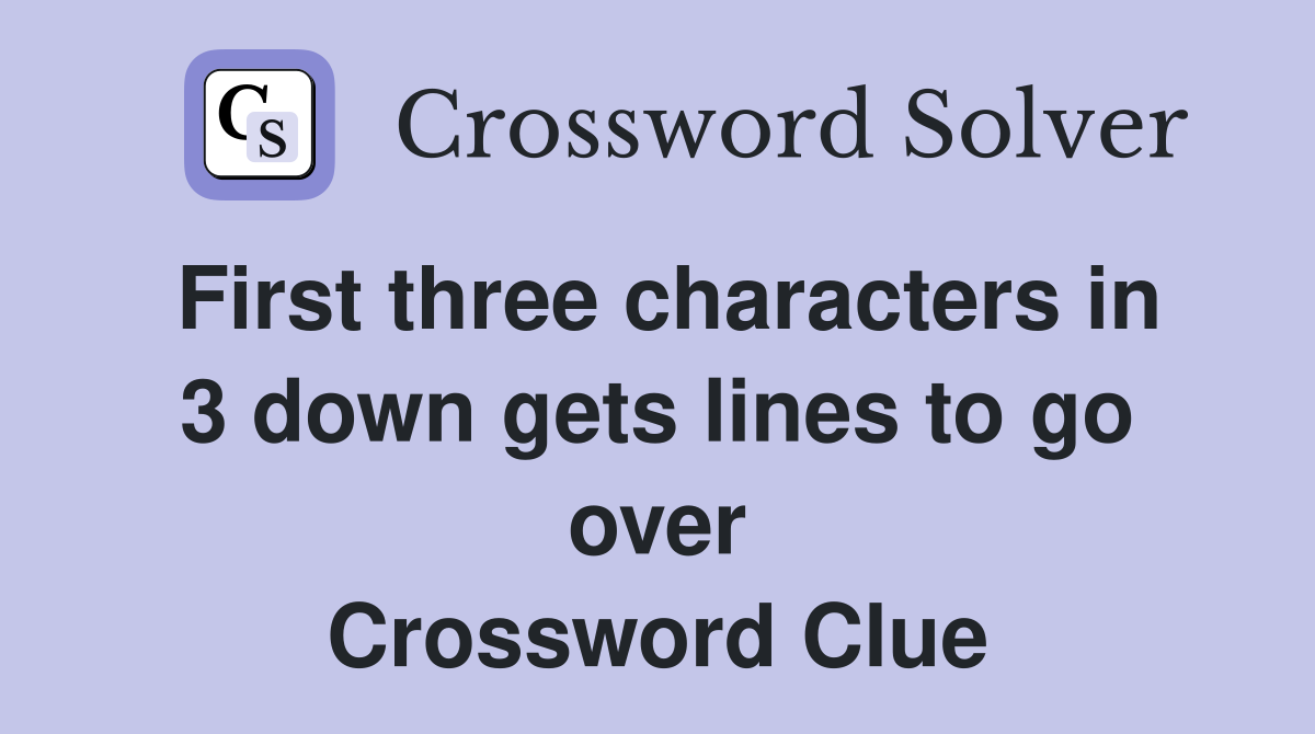 First three characters in 3 down gets lines to go over Crossword Clue