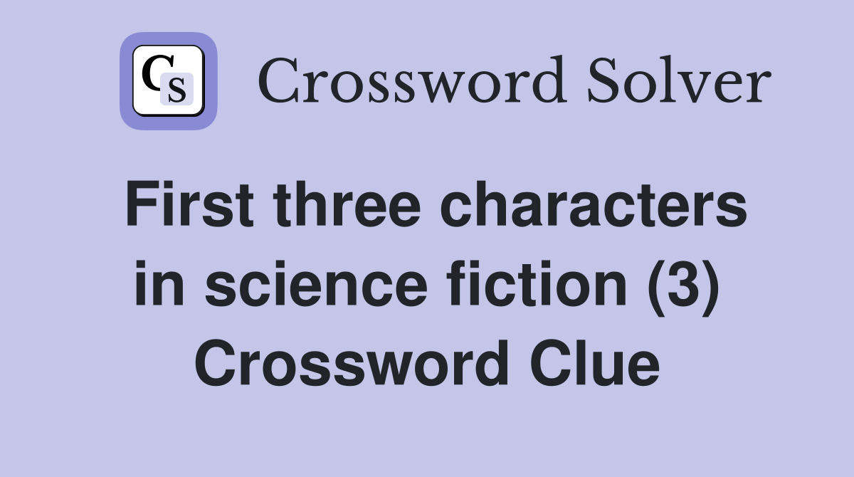 First three characters in science fiction (3) Crossword Clue