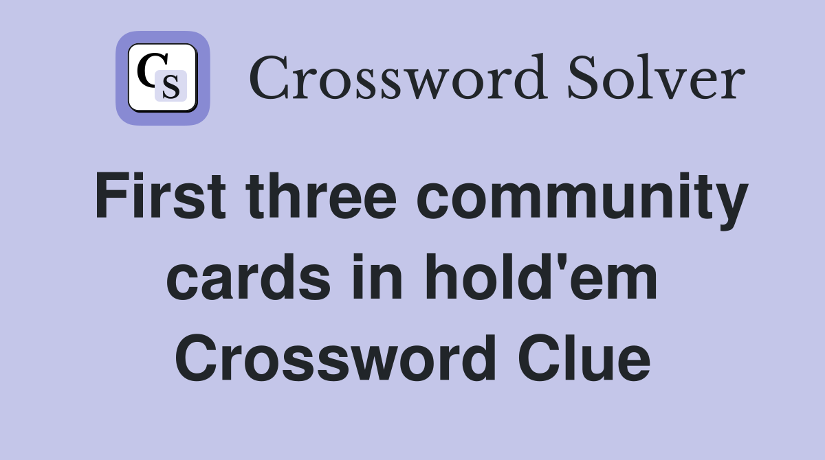First three community cards in hold'em Crossword Clue