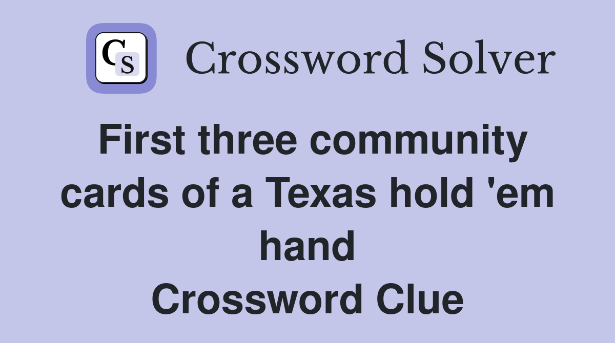 First three community cards of a Texas hold 'em hand Crossword Clue