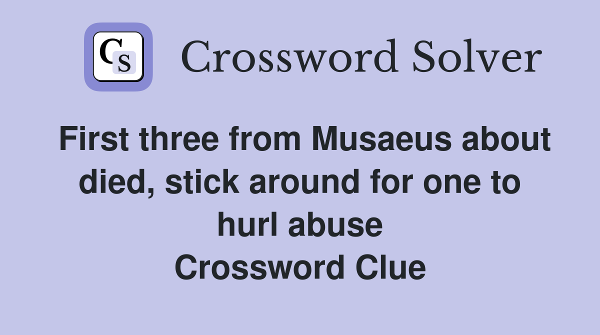 First three from Musaeus about died, stick around for one to hurl abuse Crossword Clue