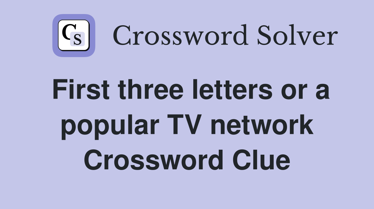 First three letters or a popular TV network Crossword Clue