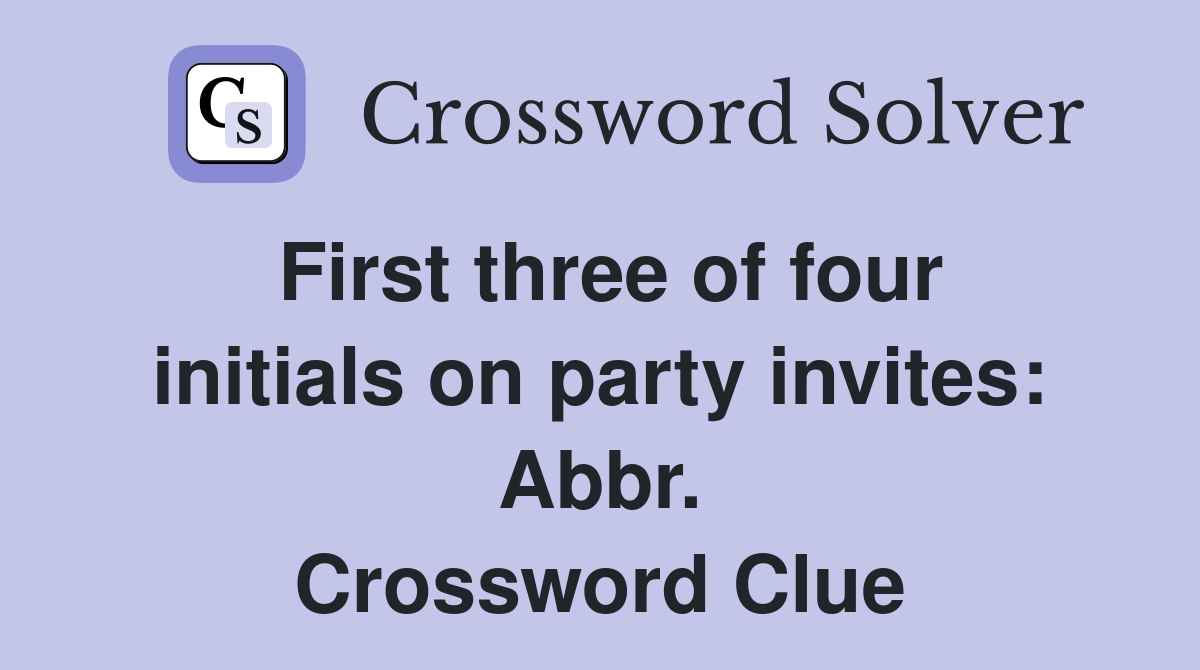 First three of four initials on party invites: Abbr. Crossword Clue
