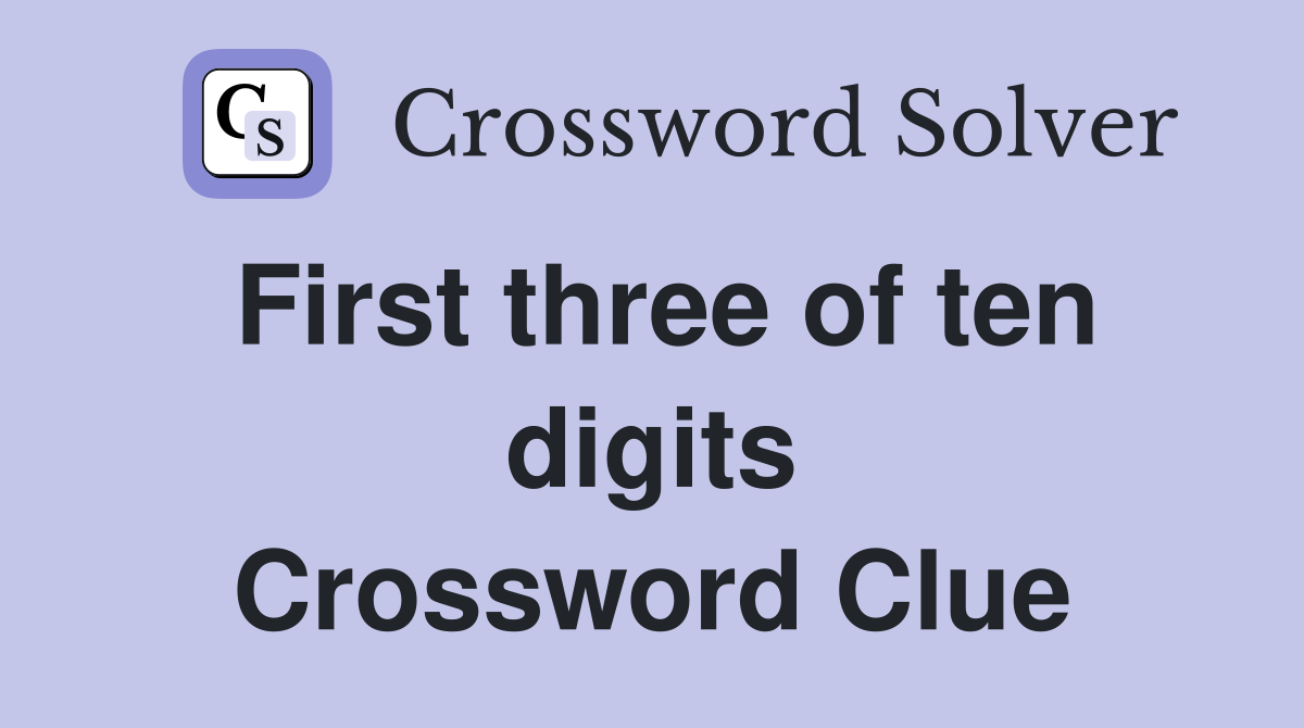 First three of ten digits Crossword Clue