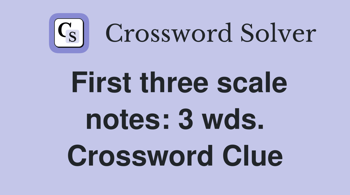 First three scale notes: 3 wds. Crossword Clue