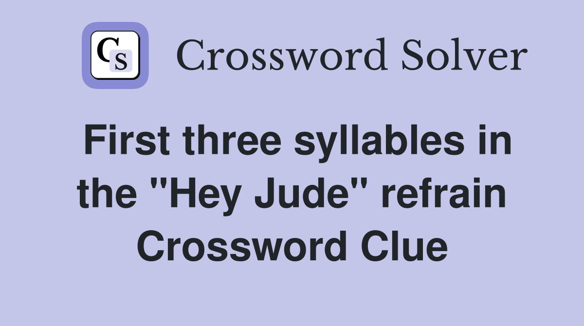 First three syllables in the "Hey Jude" refrain Crossword Clue