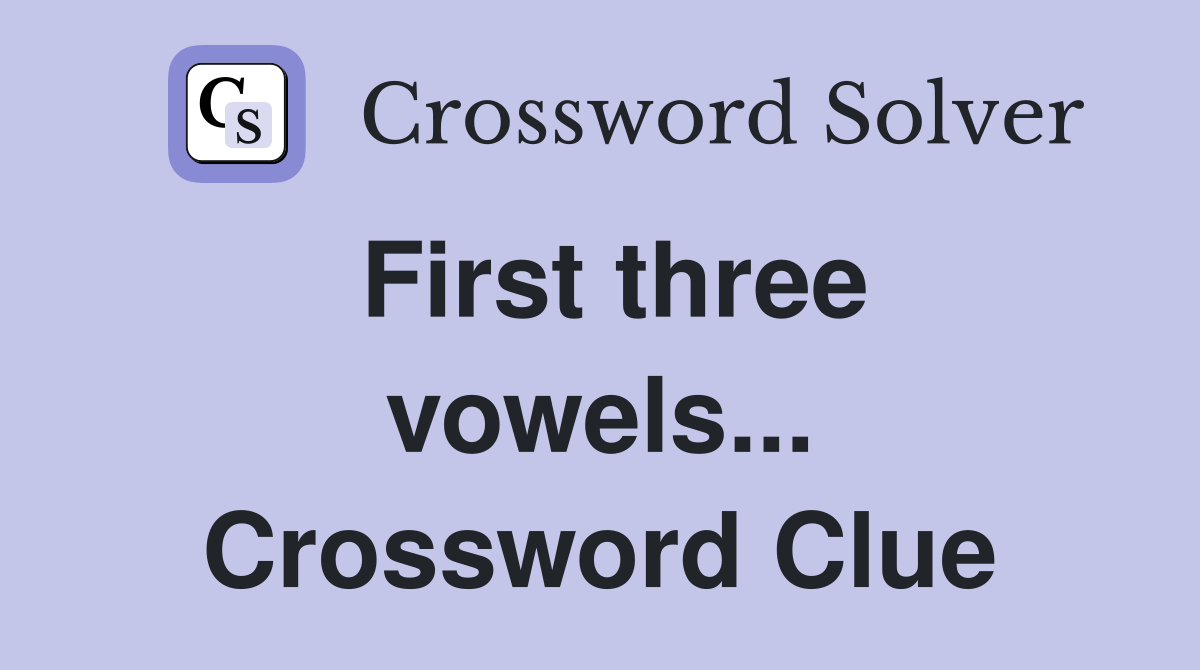 First three vowels... Crossword Clue
