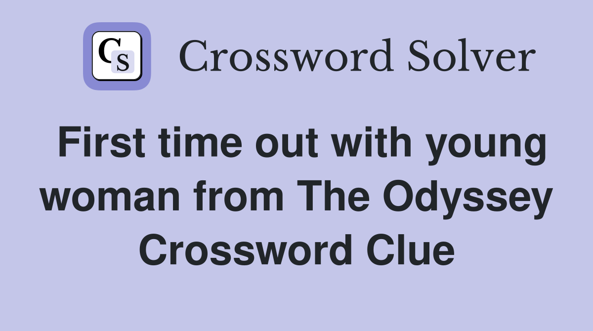 First time out with young woman from The Odyssey Crossword Clue