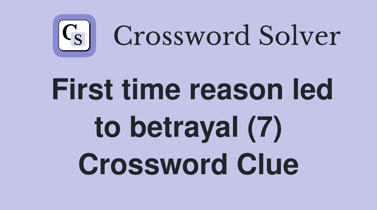 First time reason led to betrayal (7) Crossword Clue
