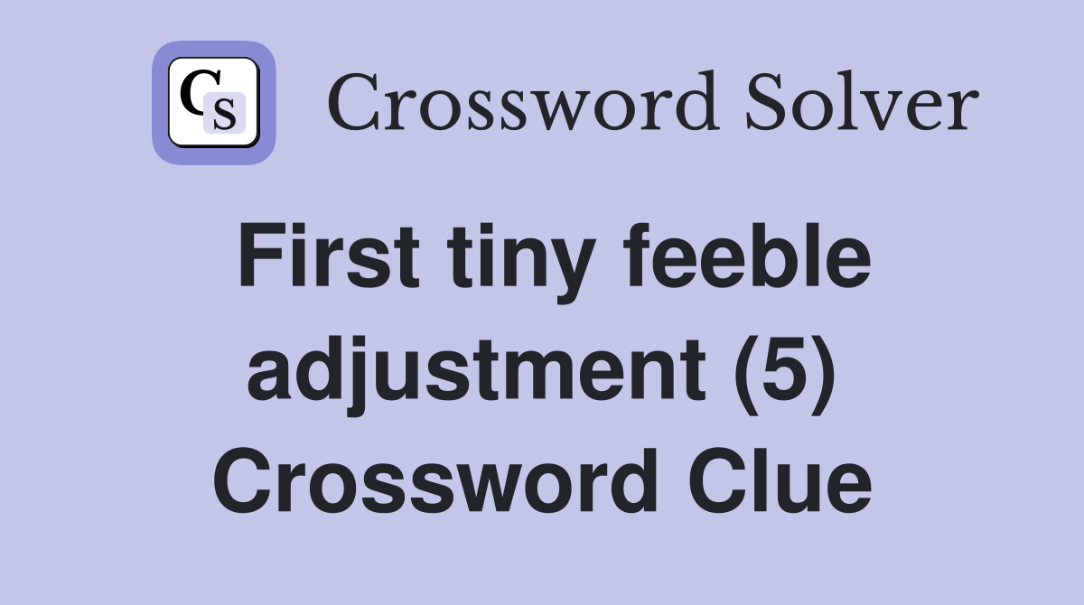 First tiny feeble adjustment (5) Crossword Clue