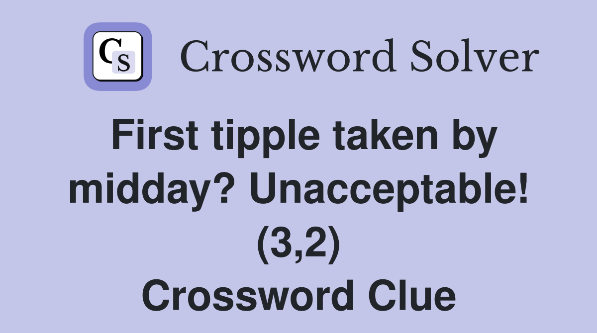 First tipple taken by midday? Unacceptable! (3,2) Crossword Clue
