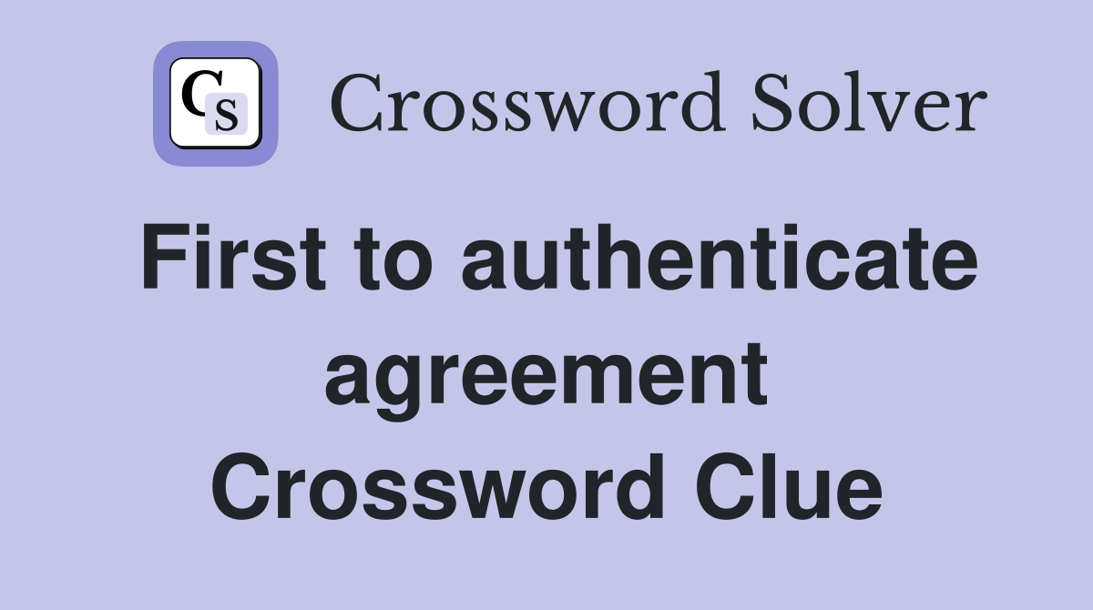 First to authenticate agreement Crossword Clue