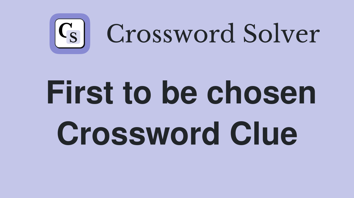 First to be chosen Crossword Clue